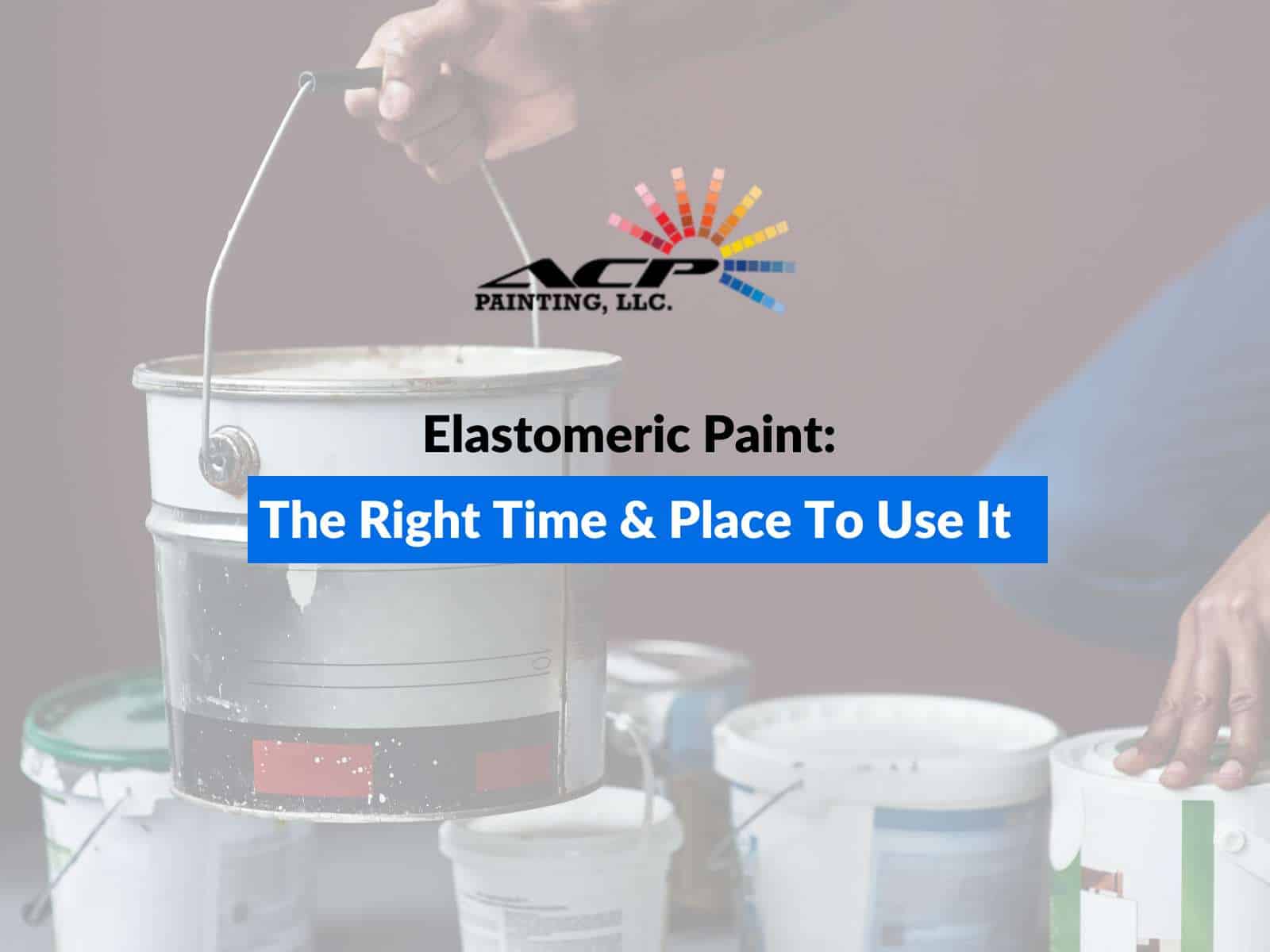 Elastomeric Paint: The Right Time & Place To Use It