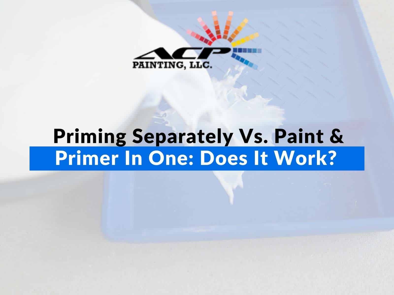 Priming Separately Vs. Paint & Primer In One Does It Work